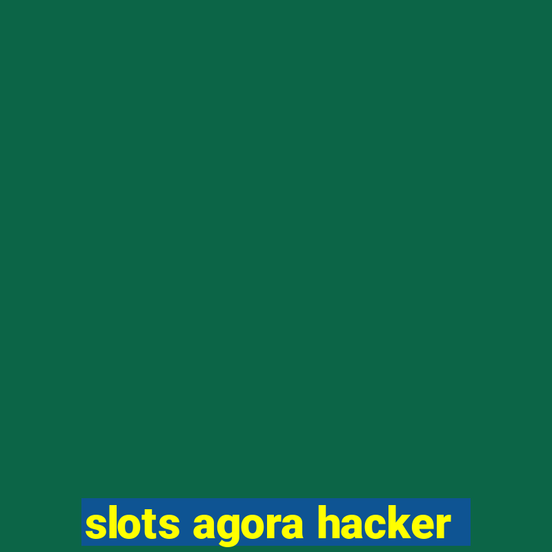 slots agora hacker